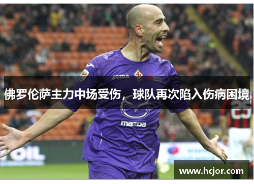 佛罗伦萨主力中场受伤，球队再次陷入伤病困境