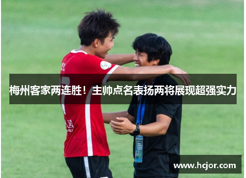 梅州客家两连胜！主帅点名表扬两将展现超强实力